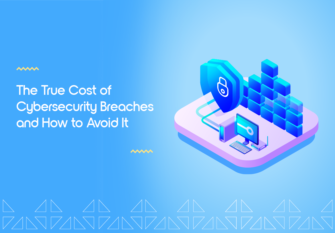 The Real Cost of Cybersecurity Breaches and How to Avoid It