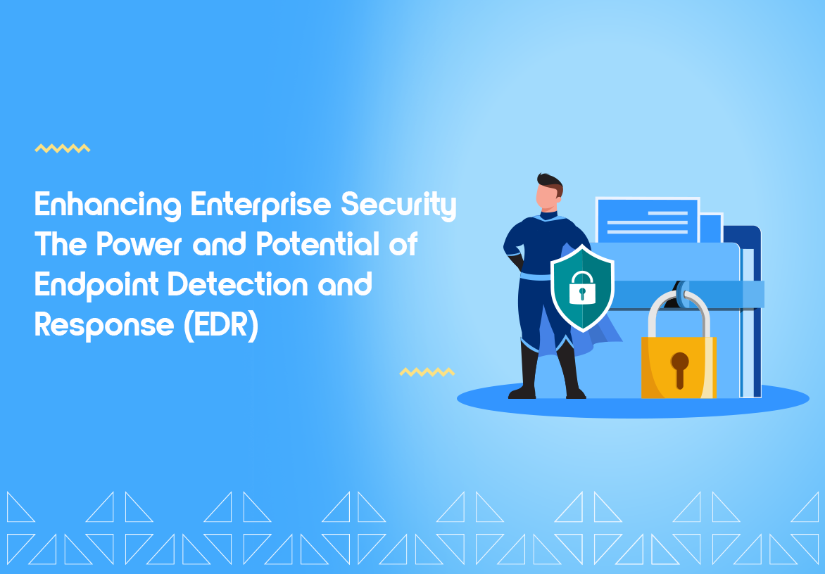 Enhancing Enterprise Security: The Power of EDR